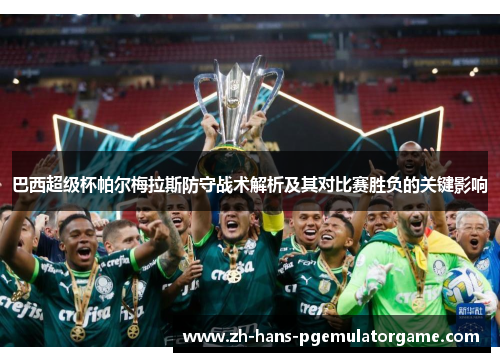 巴西超级杯帕尔梅拉斯防守战术解析及其对比赛胜负的关键影响