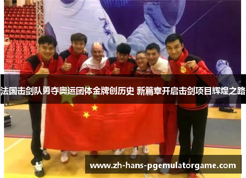 法国击剑队勇夺奥运团体金牌创历史 新篇章开启击剑项目辉煌之路 法国击剑队勇夺奥运团体金牌创历史 新篇章开启击剑项目辉煌之路