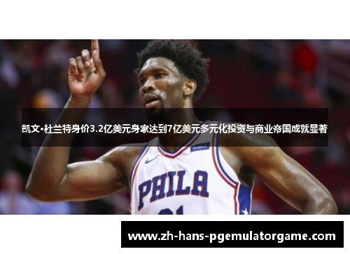 凯文·杜兰特身价3.2亿美元身家达到7亿美元多元化投资与商业帝国成就显著