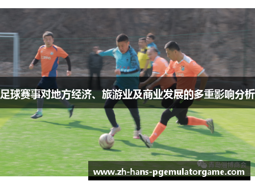 足球赛事对地方经济、旅游业及商业发展的多重影响分析 足球赛事对地方经济、旅游业及商业发展的多重影响分析