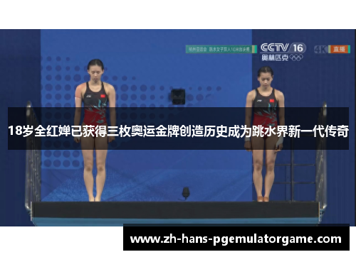 18岁全红婵已获得三枚奥运金牌创造历史成为跳水界新一代传奇