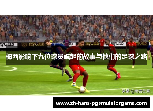 梅西影响下九位球员崛起的故事与他们的足球之路