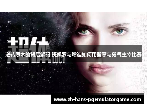 逆转魔术的背后解码 班凯罗与哈迪如何用智慧与勇气主宰比赛