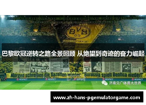 巴黎欧冠逆转之路全景回顾 从绝望到奇迹的奋力崛起