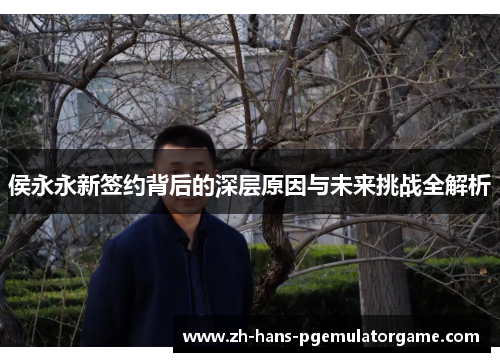 侯永永新签约背后的深层原因与未来挑战全解析