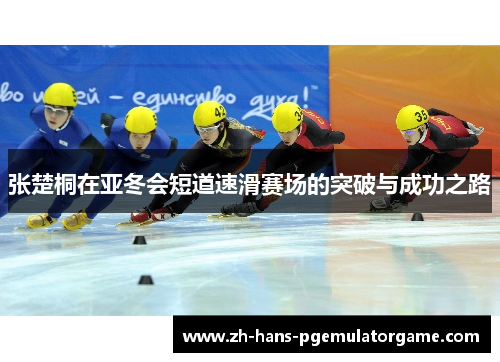 张楚桐在亚冬会短道速滑赛场的突破与成功之路