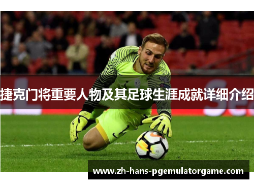 捷克门将重要人物及其足球生涯成就详细介绍