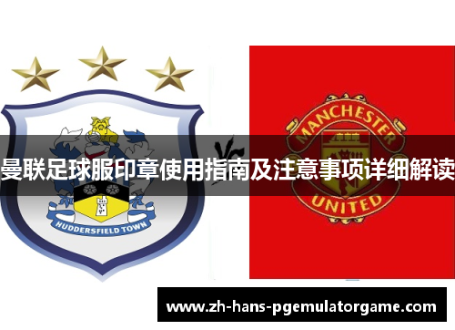 曼联足球服印章使用指南及注意事项详细解读