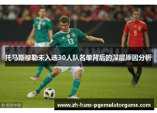 托马斯穆勒未入选30人队名单背后的深层原因分析