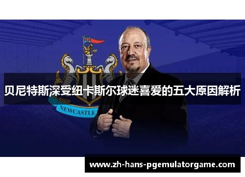 贝尼特斯深受纽卡斯尔球迷喜爱的五大原因解析