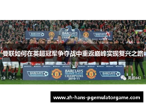 曼联如何在英超冠军争夺战中重返巅峰实现复兴之路 曼联如何在英超冠军争夺战中重返巅峰实现复兴之路