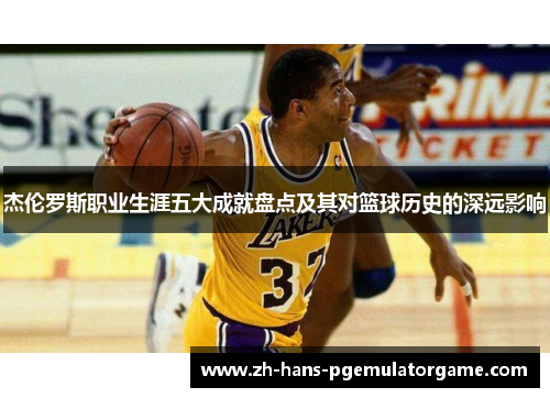 杰伦罗斯职业生涯五大成就盘点及其对篮球历史的深远影响