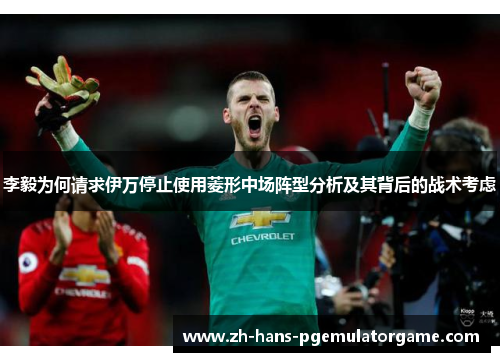 李毅为何请求伊万停止使用菱形中场阵型分析及其背后的战术考虑