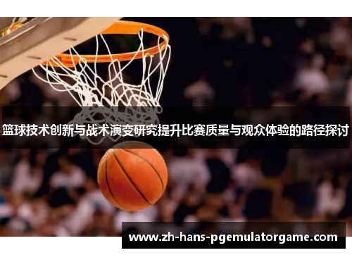 篮球技术创新与战术演变研究提升比赛质量与观众体验的路径探讨